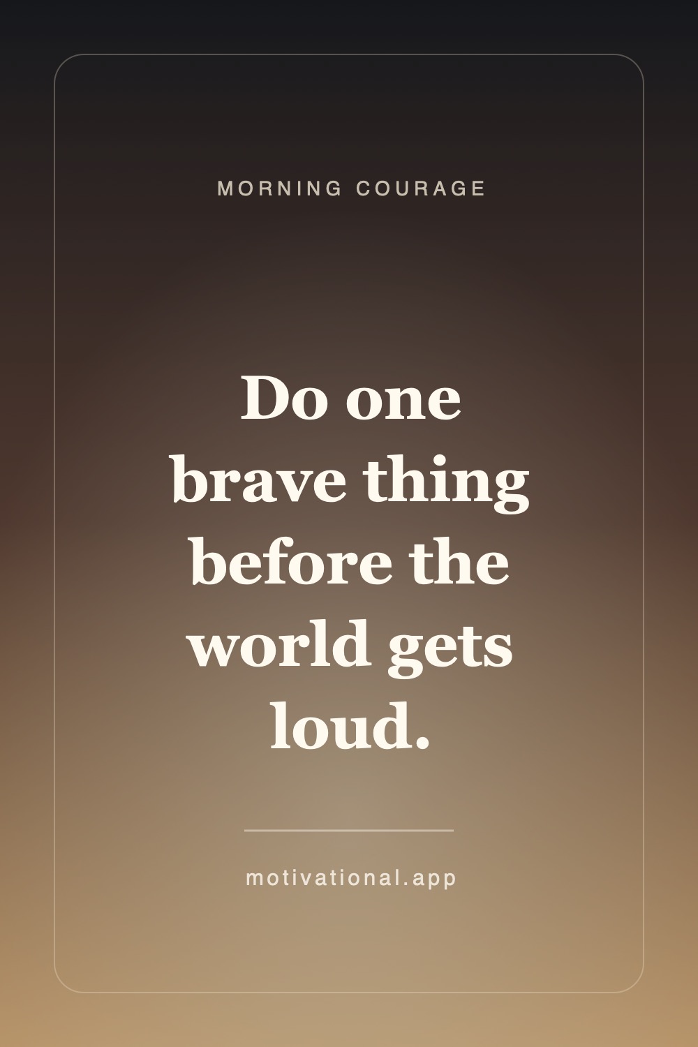Morning motivation quote pin reading Do one brave thing before the world gets loud.
