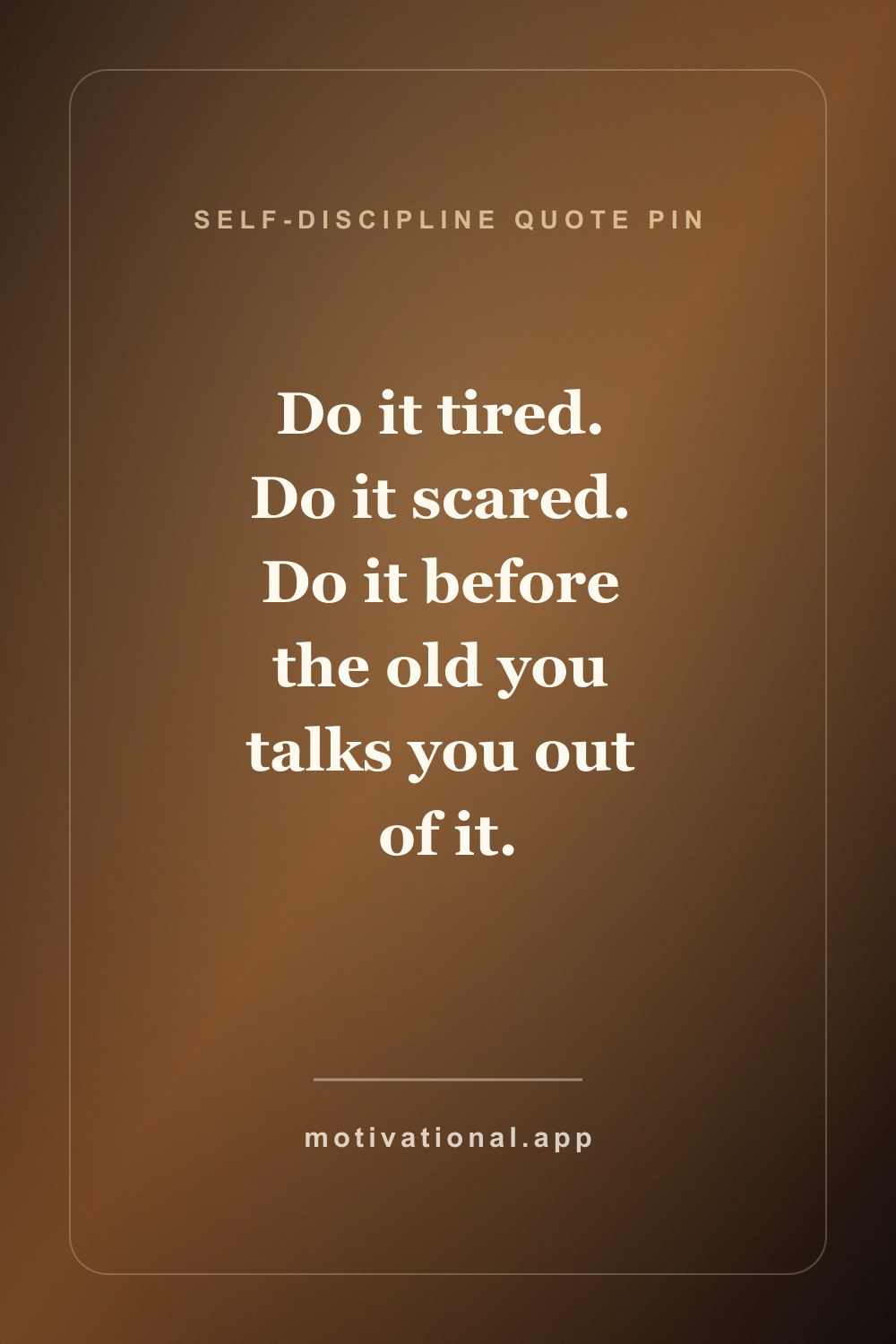 Self-discipline quote pin reading Do it tired. Do it scared. Do it before the old you talks you out of it.