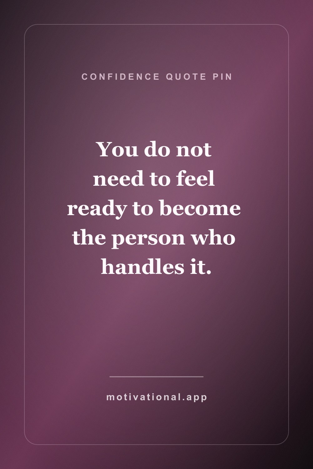 Confidence quote pin reading You do not need to feel ready to become the person who handles it.