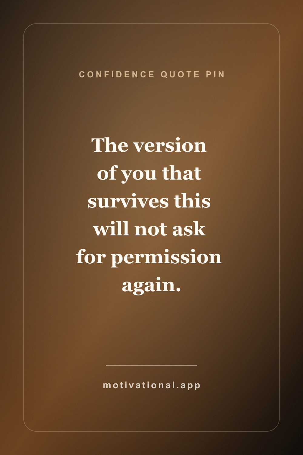 Confidence quote pin reading The version of you that survives this will not ask for permission again.