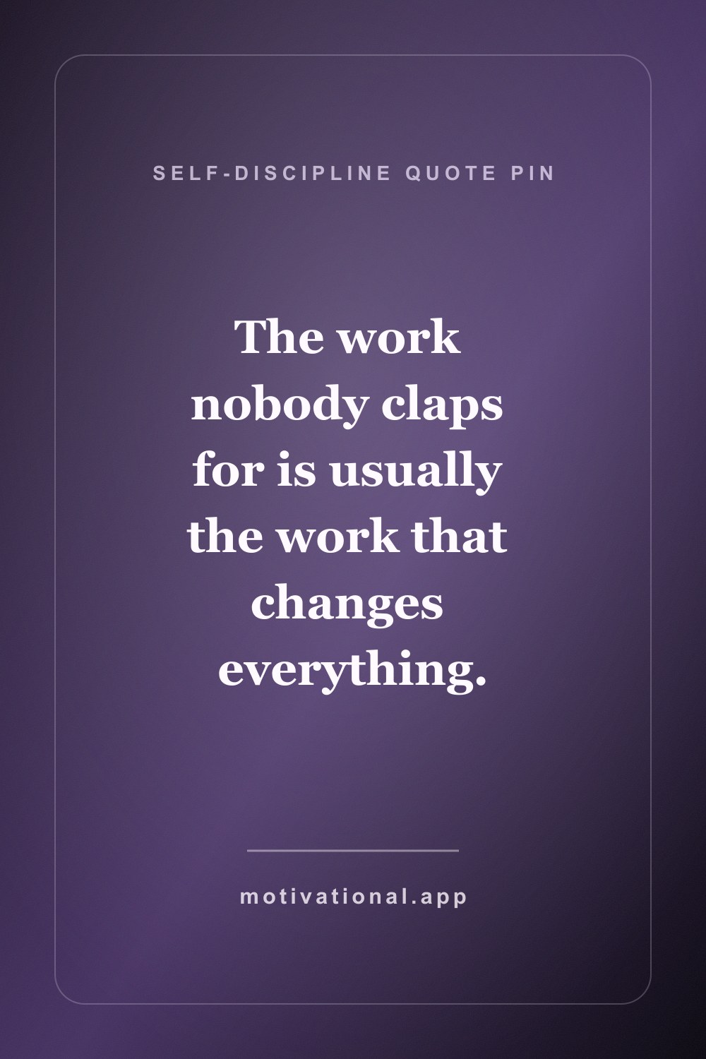 Self-discipline quote pin reading The work nobody claps for is usually the work that changes everything.