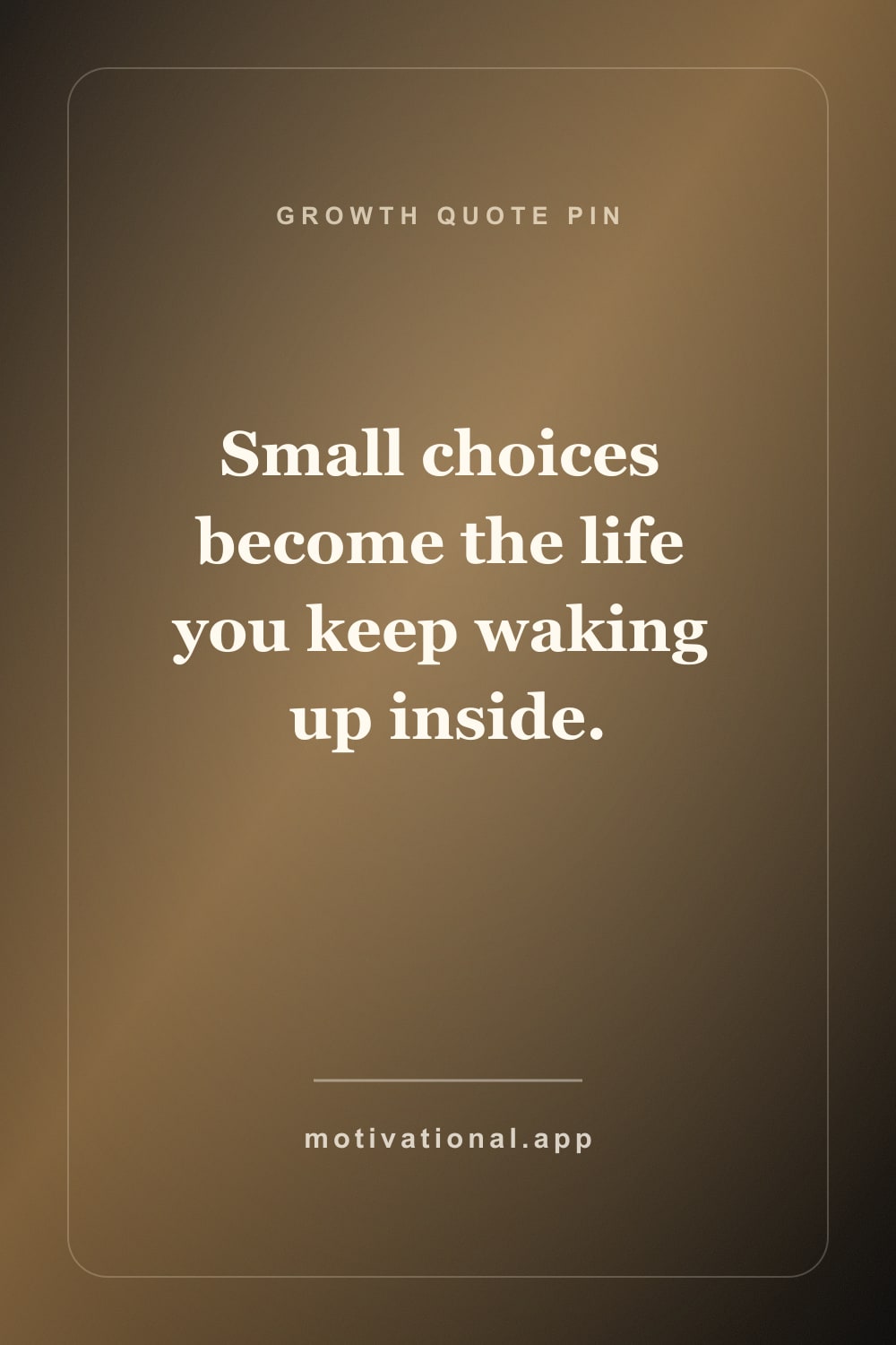 Self-improvement quote pin reading Small choices become the life you keep waking up inside.