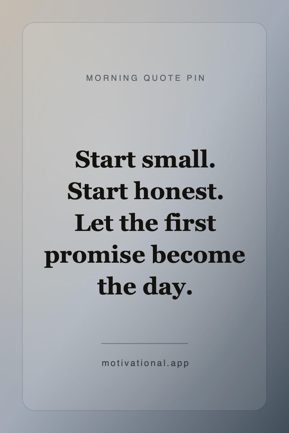 Morning motivation quote pin reading Start small. Start honest. Let the first promise become the day.