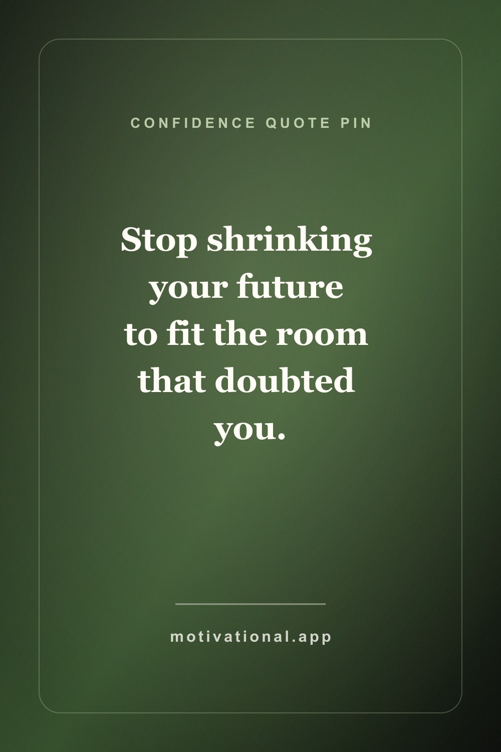 Confidence quote pin reading Stop shrinking your future to fit the room that doubted you.